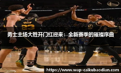 勇士主场大胜开门红迎来：全新赛季的璀璨序曲