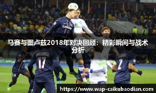 马赛与图卢兹2018年对决回顾：精彩瞬间与战术分析