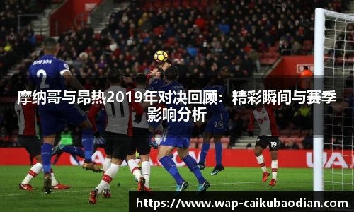 摩纳哥与昂热2019年对决回顾：精彩瞬间与赛季影响分析