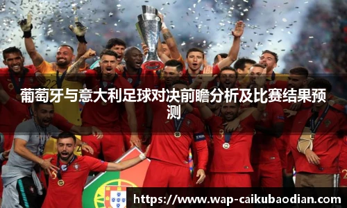 葡萄牙与意大利足球对决前瞻分析及比赛结果预测