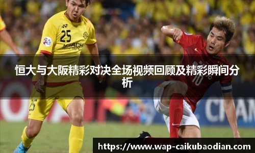 恒大与大阪精彩对决全场视频回顾及精彩瞬间分析